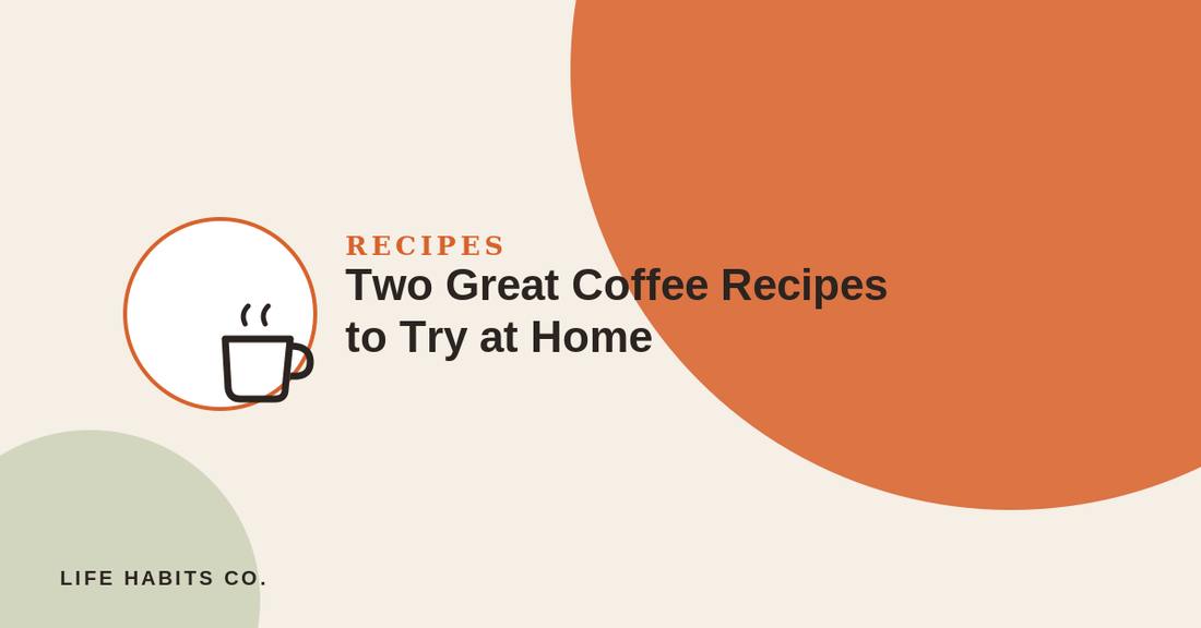 Two Great Coffee Recipes to Try at Home - Life Habits Co blog banner